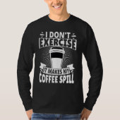I Don't Exercise It Makes My Coffee Spill T-shirt (Voorkant)