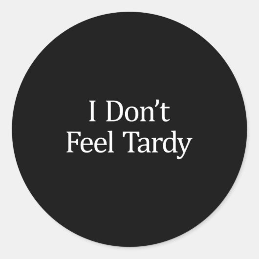 I Don't Feel Tardy -  Ronde Sticker (Voorkant)