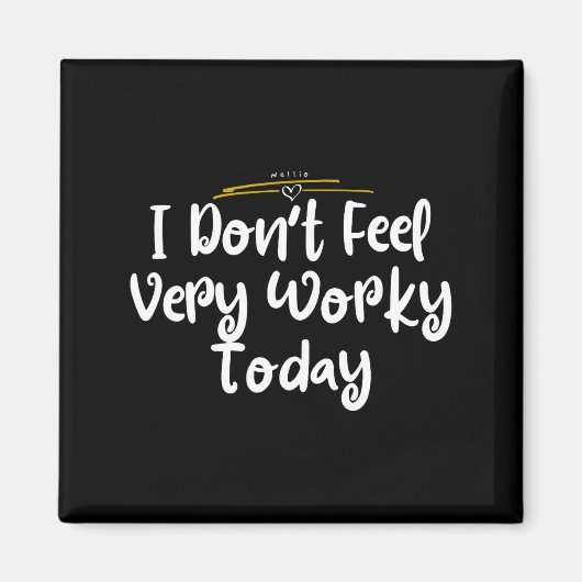 I Don't Feel Very Worky Today - Work  Magneet (Voorkant)