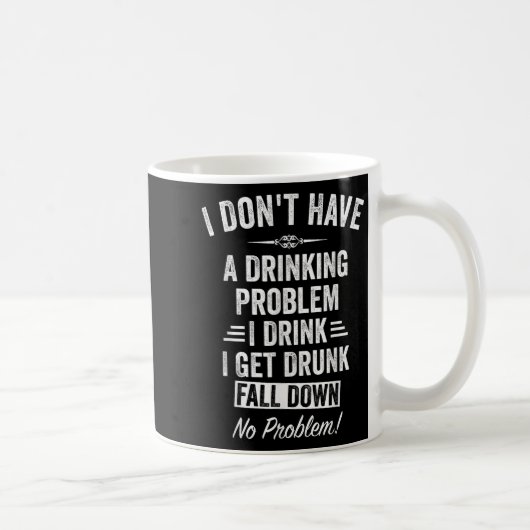 I Don't Have A Drinking Problem I Drink I Get Drun Koffiemok (Rechts)