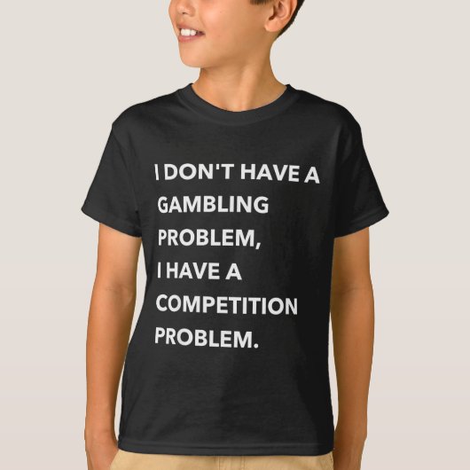 I Don't Have A Gambling Problem I Have A Competiti T-shirt (Voorkant)
