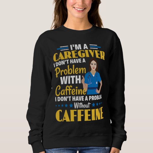 I Don't Have A Problem With Caffeine Nurse Caregiv Trui (Voorkant)