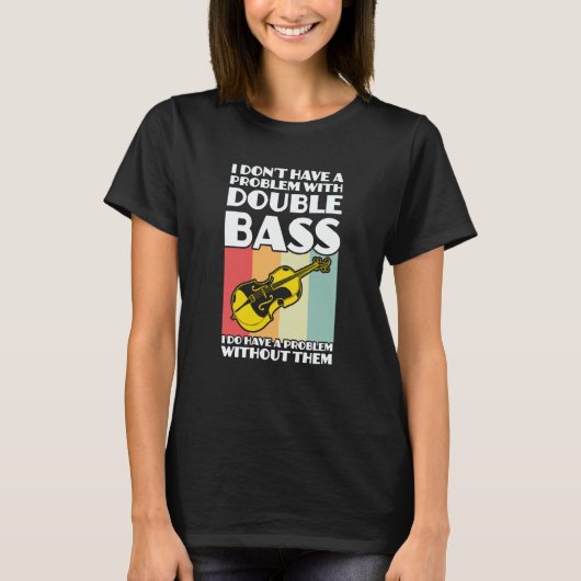 I don't have a problem with double bass double bas t-shirt (Voorkant)