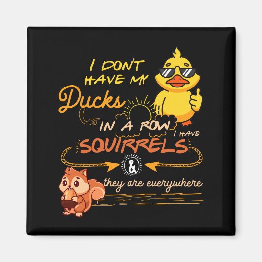 I Don't Have My Ducks In A Row Squirrels They Are  Magneet (Voorkant)