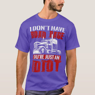 I Don't Have Road Rage, Trucker T-shirt Funny