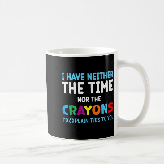 I Don't Have The Time Or The Crayons Funny Sarcasm Koffiemok (Rechts)