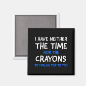 I Don't Have The Time Or The Crayons Funny Sarcasm Magneet (Voorkant / Achterkant)