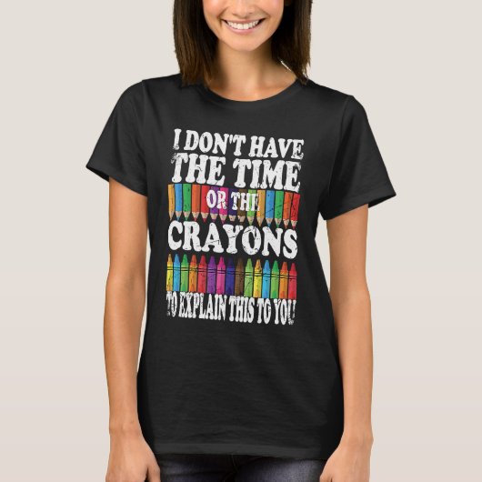 I Don't Have The Time Or The Crayons To Explain Th T-shirt (Voorkant)