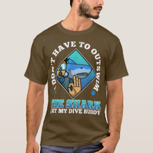 I don't have to outswim the shark, just my dive bu t-shirt