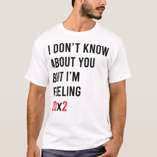 I Don't Know About You But I'm Feeling 20x2 40th T-shirt