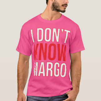 I Dont Know Margo Matchingodd Also Available frien T-shirt