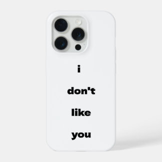 I Don't Like You Joke Humor iPhone 15 Pro Hoesje