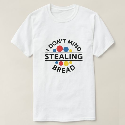 I Don't Mind Stealing Bread T-shirt (Design voorkant)