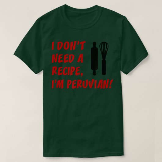 I Dont Need A Recipe Im Peruvian Funny Cooking  T-shirt (Design voorkant)