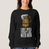 I dont need a therapy i just need beer trui (Voorkant)