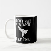 I Don't Need A Weapon I Am One - Funny Karate Koffiemok (Links)