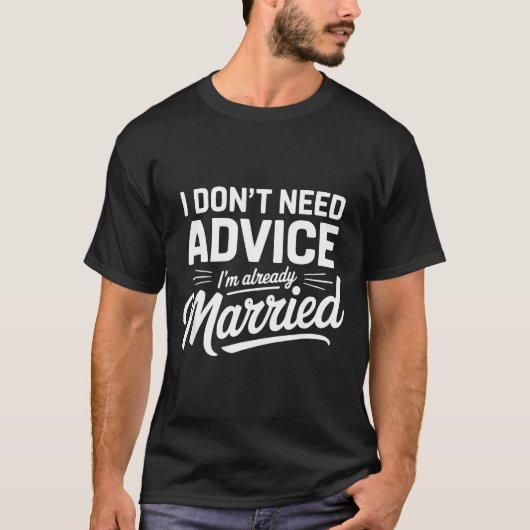 I Don't Need Advice I'm Already Married Relationsh T-shirt (Voorkant)