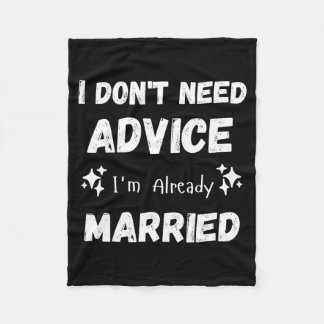 I Don't Need Advice I'm Already Married Sarcastic  Fleece Deken