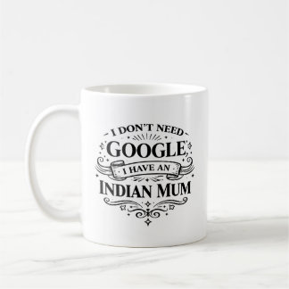 I Don't Need Google, I Have an Indian Mum Coffee  Koffiemok