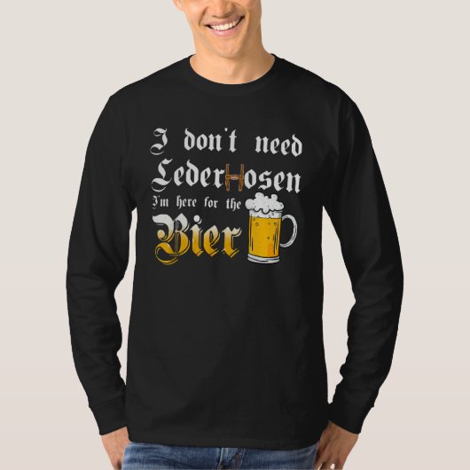 I Don't Need Lederhosen   I'm Here For The Beer T-shirt (Voorkant)