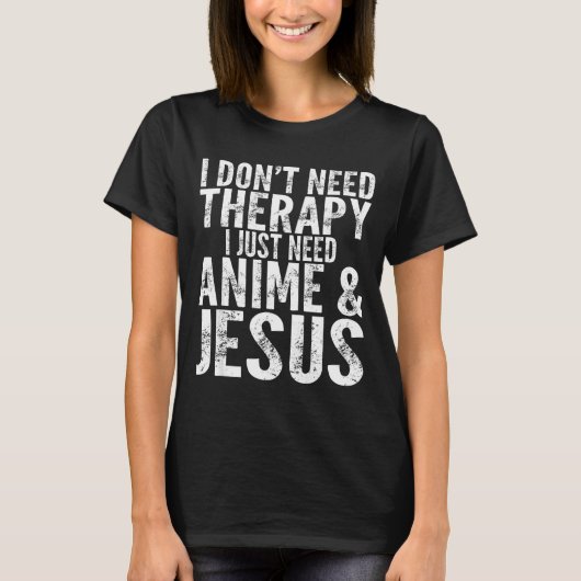 I Don't Need Therapy I Just Need Anime &amp; Jesus T-shirt (Voorkant)