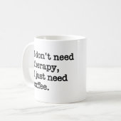 "I Don't Need Therapy, I Just Need Coffee" Mug (Devant gauche)