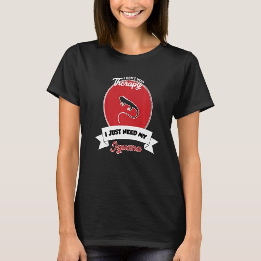 I Don't Need Therapy I Just Need My Iguana   T-shirt (Voorkant)