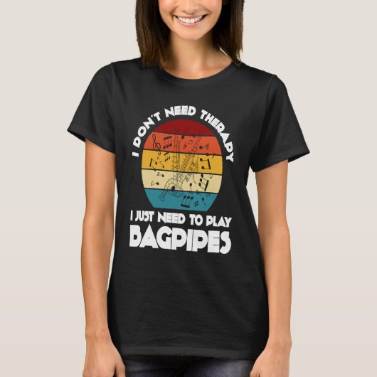 I don't need therapy I just need to play bagpipes T-shirt (Voorkant)