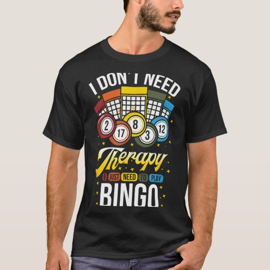 I Don't Need Therapy I Just Need To Play Bingo  T-shirt (Voorkant)