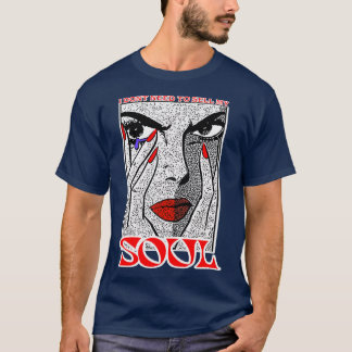 I DONT NEED TO SELL MY SOUL 6 T-SHIRT