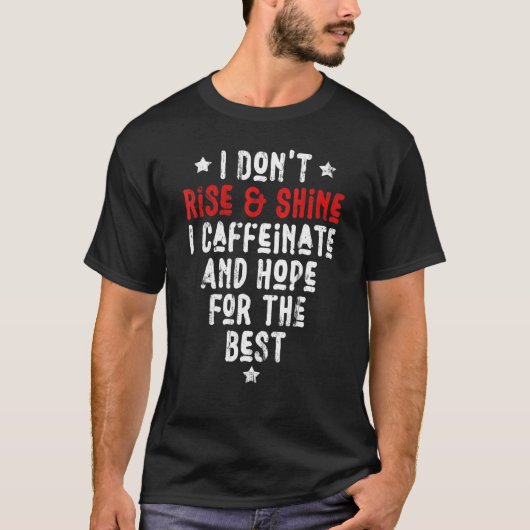 I Don't Rise And Shine I Caffeinate And Hope For T T-shirt (Voorkant)