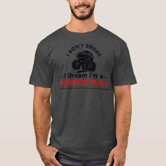 I Don't Snore I Dream I'm a Monster Truck Funny Mo T-shirt