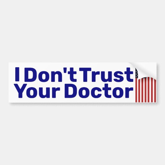 I Don't Trust Your Doctor  Bumper Sticker (Devant)