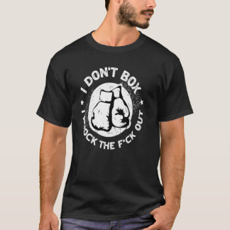I Donu2019t Box I Knock out the f out for boxin T-shirt