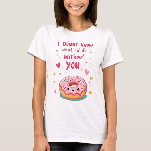 I donut know what I'd do without you T-shirt (Voorkant)