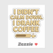 I Drank Coffee – Funny Coffee Quote Design Sticker (Vel)