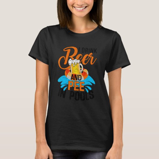 I Drink Beer And Pee In Pools Beer Drinker T-shirt (Voorkant)
