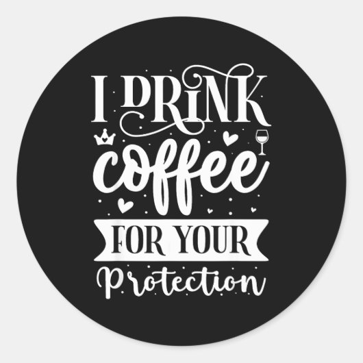 I Drink Coffee For Your Protection  Ronde Sticker (Voorkant)