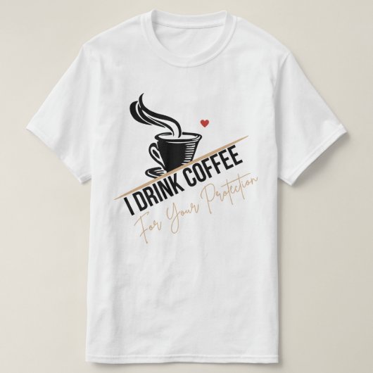 I Drink Coffee For Your Protection Tee Funny Retro T-shirt (Design voorkant)