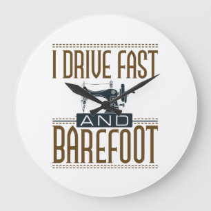 I Drive Fast and Barefoot Sewing Machine Grote Klok
