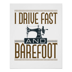I Drive Fast and Barefoot  Sewing Machine Perfect Poster