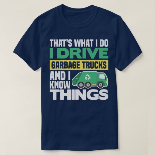 I DRIVE GARBAGE TRUCKS AND I KNOW THINGS  T-SHIRT (Design voorkant)