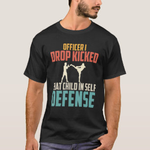 I Drop Kicked That Child In Self Defense A T-shirt