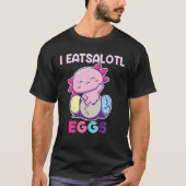 I Eatsolotl Eggs, Axolotl Easter Eggs, Axolotl Eas T-shirt (Voorkant)