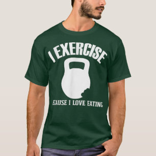 I Eercise Because I Love Eating Funny Gym Workout T-shirt
