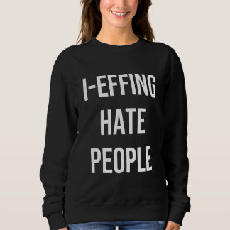 I Effing Hate People Apparel Trui
