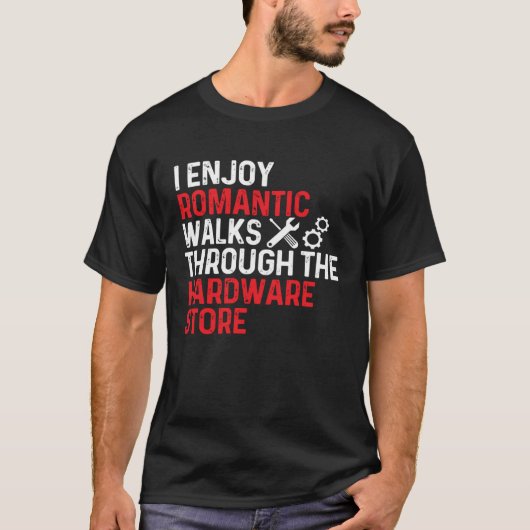 I Enjoy Romantic Walks Through The Hardware Store T-shirt (Voorkant)