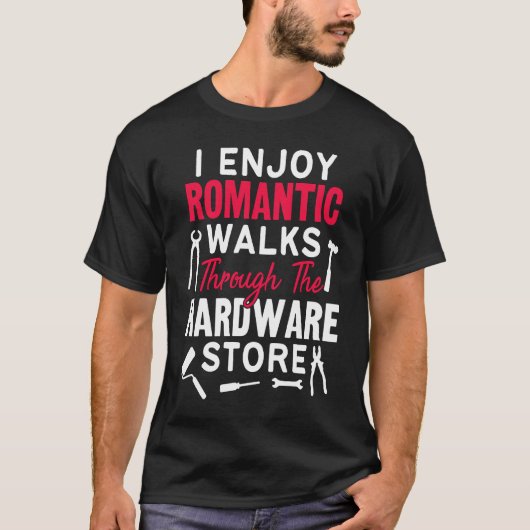 I Enjoy Romantic Walks Through The Hardware Store  T-shirt (Voorkant)