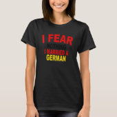 I Fear Nothing I Married A German Apparel T-shirt (Voorkant)