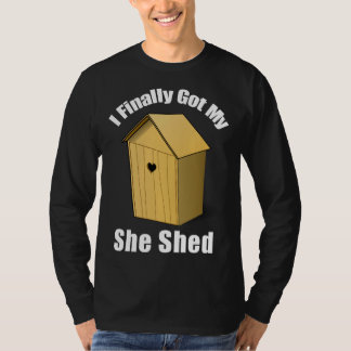 I Finally Got My She Shed T-shirt